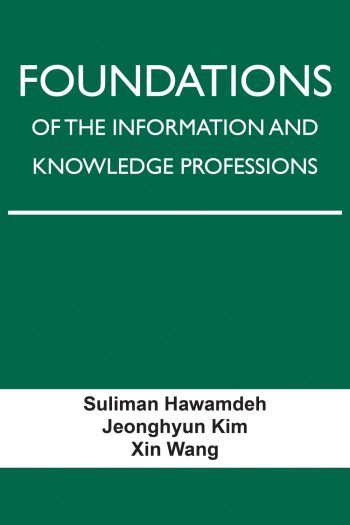 Cover image for Foundations of the Information and Knowledge Professions, by Suliman Hawamdeh, Jeonghyun Kim, and Xin Wang. University of North Texas Press and the UNT Libraries, 2023.