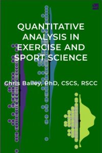 Quantitative Analysis in Exercise and Sport Science by Chris Bailey, PhD, CSCS, RSCC