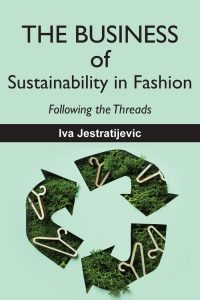 The Business of Sustainability in Fashion: Following the Thread by Iva Jestratijevic